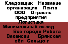 Кладовщик › Название организации ­ Лента, ООО › Отрасль предприятия ­ Логистика › Минимальный оклад ­ 23 230 - Все города Работа » Вакансии   . Брянская обл.,Сельцо г.